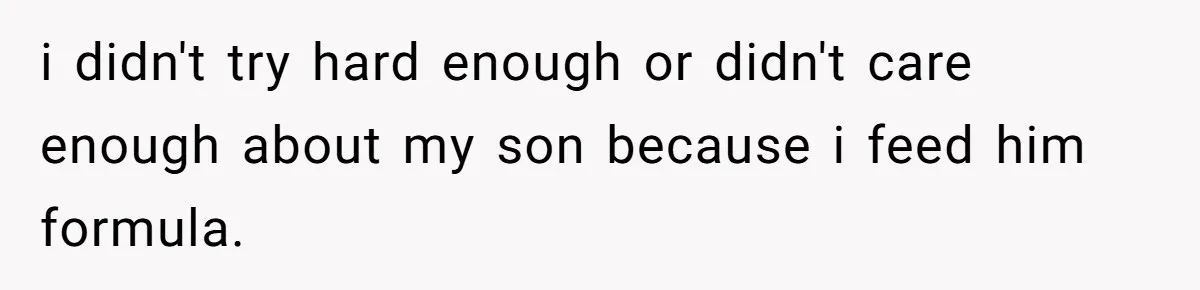i didn't try hard enough or didn't care enough about my son because i feed him formula.