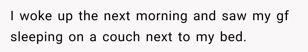 I woke up the next morning and saw my gf sleeping on a couch next to my bed.