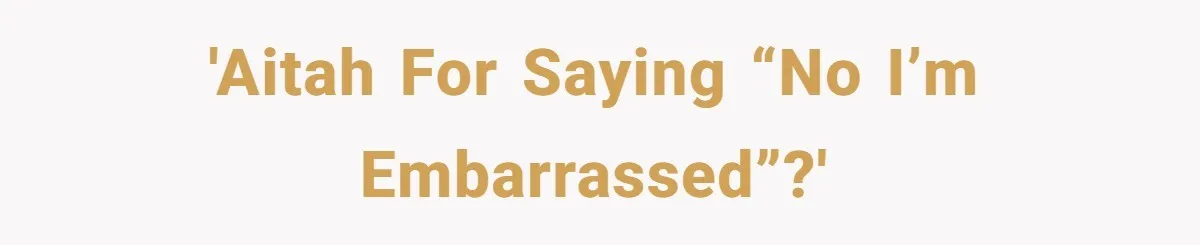 'AITAH for saying “No I’m embarrassed”?'