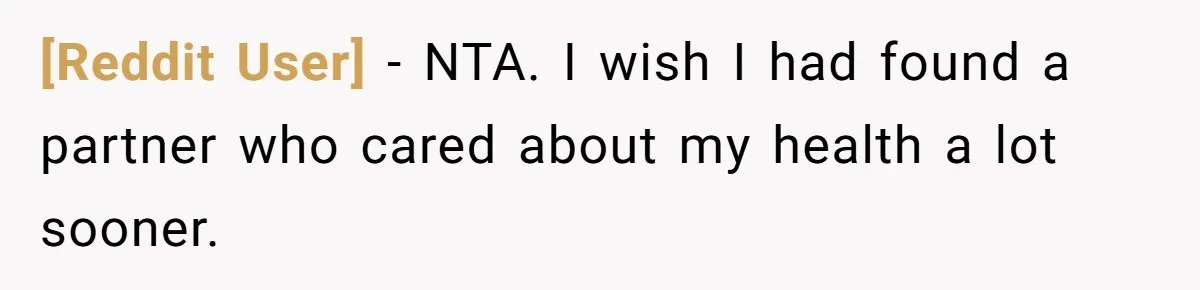 [Reddit User] − NTA. I wish I had found a partner who cared about my health a lot sooner.