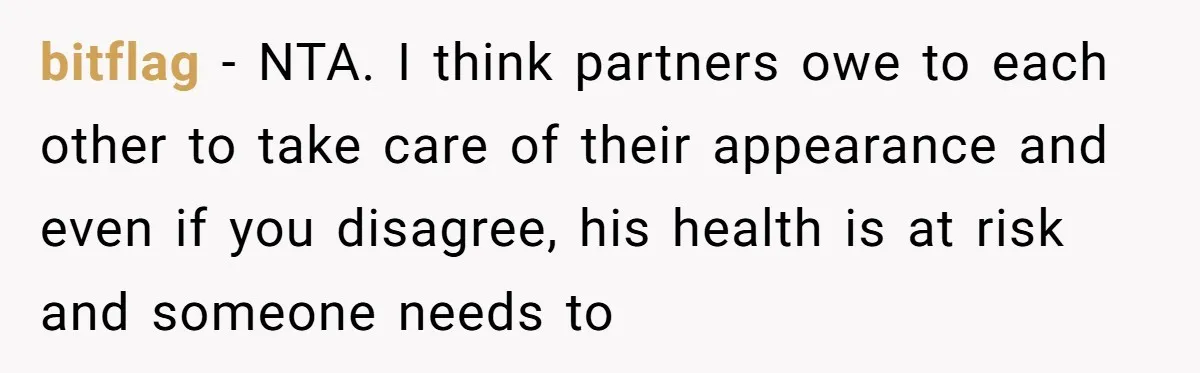 bitflag − NTA. I think partners owe to each other to take care of their appearance and even if you disagree, his health is at risk and someone needs to