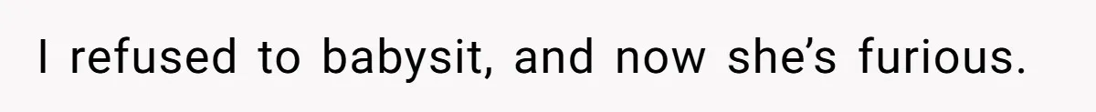I refused to babysit, and now she’s furious.