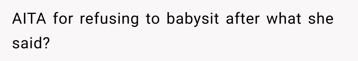 AITA for refusing to babysit after what she said?