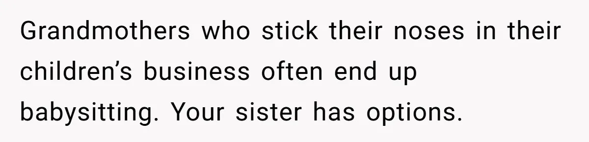 Grandmothers who stick their noses in their children’s business often end up babysitting. Your sister has options.