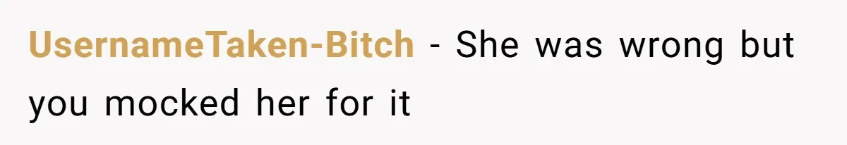 UsernameTaken-Bitch − She was wrong but you mocked her for it