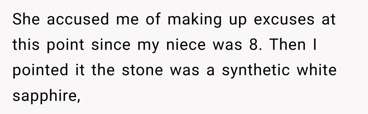 She accused me of making up excuses at this point since my niece was 8. Then I pointed it the stone was a synthetic white sapphire,
