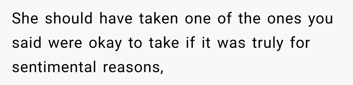 She should have taken one of the ones you said were okay to take if it was truly for sentimental reasons,