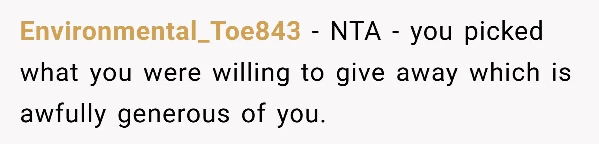 Environmental_Toe843 − NTA - you picked what you were willing to give away which is awfully generous of you.