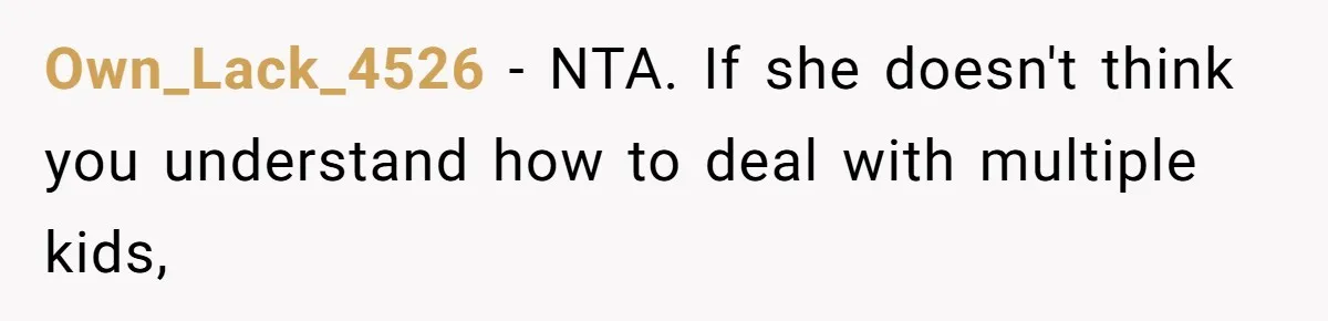 Own_Lack_4526 − NTA. If she doesn't think you understand how to deal with multiple kids,