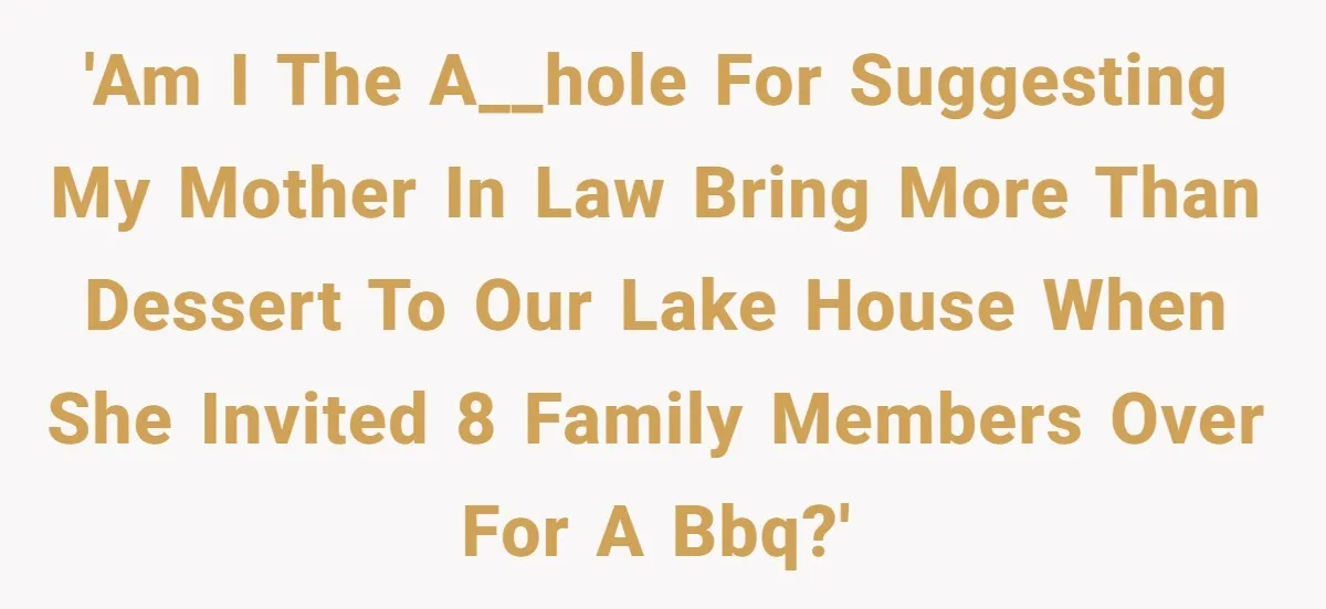 'Am I the a__hole for suggesting my mother in law bring more than dessert to our lake house when she invited 8 family members over for a bbq?'