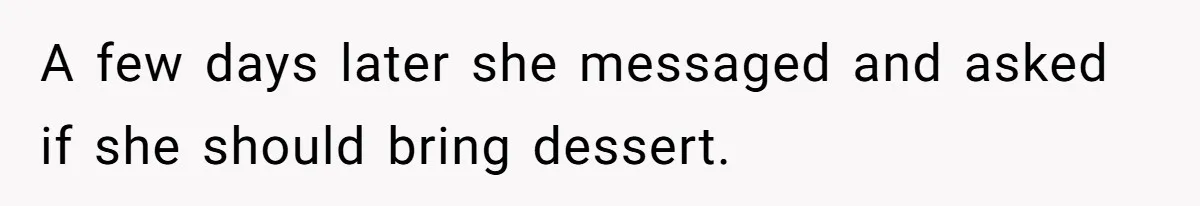 A few days later she messaged and asked if she should bring dessert.