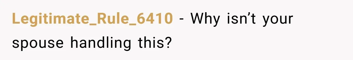 Legitimate_Rule_6410 − Why isn’t your spouse handling this?