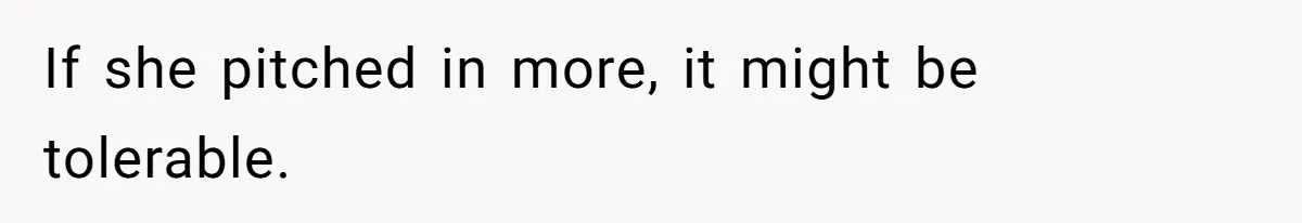 If she pitched in more, it might be tolerable.