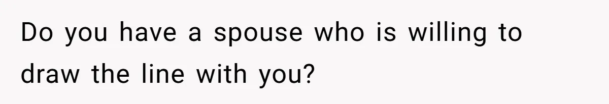 Do you have a spouse who is willing to draw the line with you?