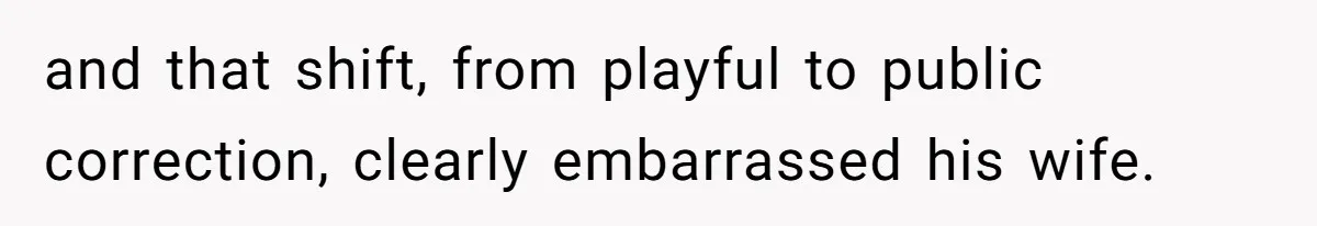 and that shift, from playful to public correction, clearly embarrassed his wife.