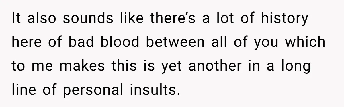 It also sounds like there’s a lot of history here of bad blood between all of you which to me makes this is yet another in a long line of...