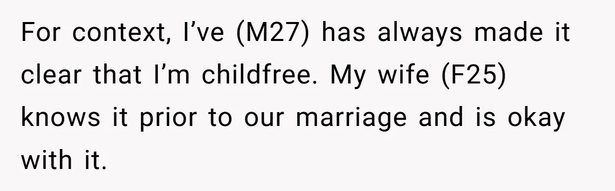 For context, I’ve (M27) has always made it clear that I’m childfree. My wife (F25) knows it prior to our marriage and is okay with it.