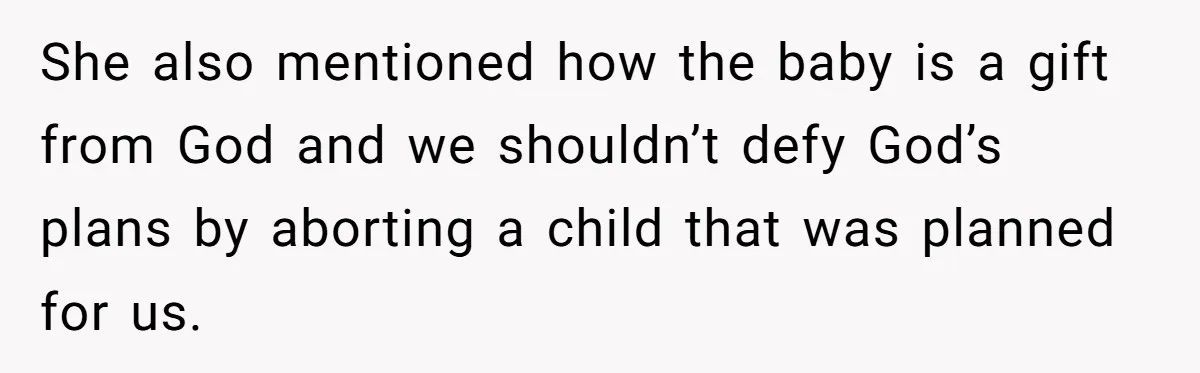 She also mentioned how the baby is a gift from God and we shouldn’t defy God’s plans by aborting a child that was planned for us.