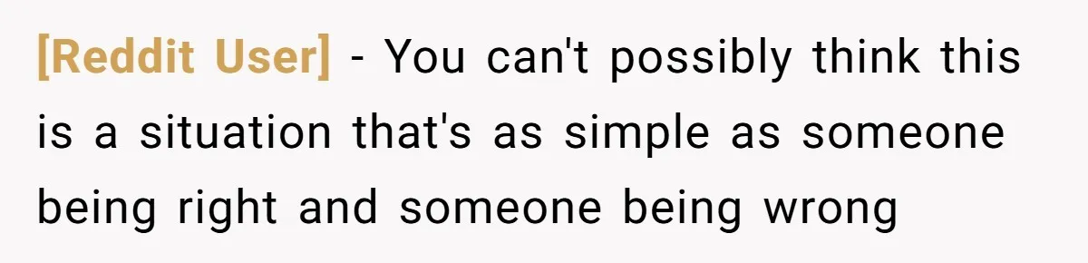 [Reddit User] − You can't possibly think this is a situation that's as simple as someone being right and someone being wrong
