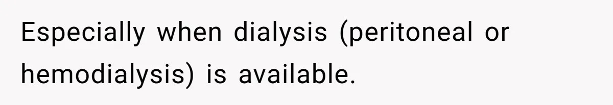 Especially when dialysis (peritoneal or hemodialysis) is available.