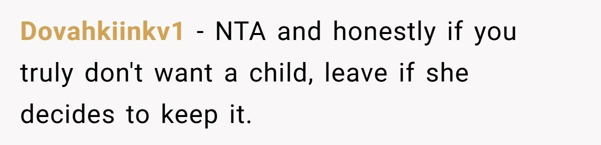 Dovahkiinkv1 − NTA and honestly if you truly don't want a child, leave if she decides to keep it.