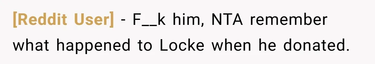 [Reddit User] − F__k him, NTA remember what happened to Locke when he donated.