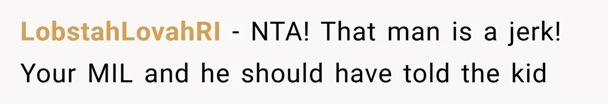 LobstahLovahRI − NTA! That man is a jerk! Your MIL and he should have told the kid