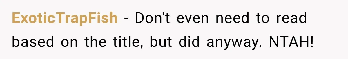 ExoticTrapFish − Don't even need to read based on the title, but did anyway. NTAH!