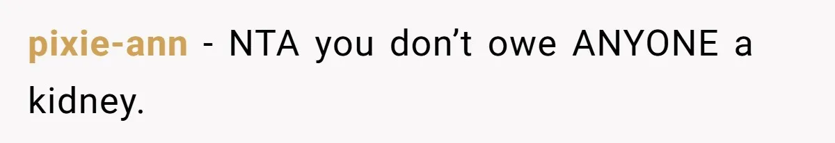 pixie-ann − NTA you don’t owe ANYONE a kidney.