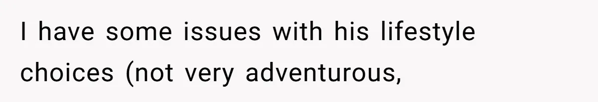 I have some issues with his lifestyle choices (not very adventurous,