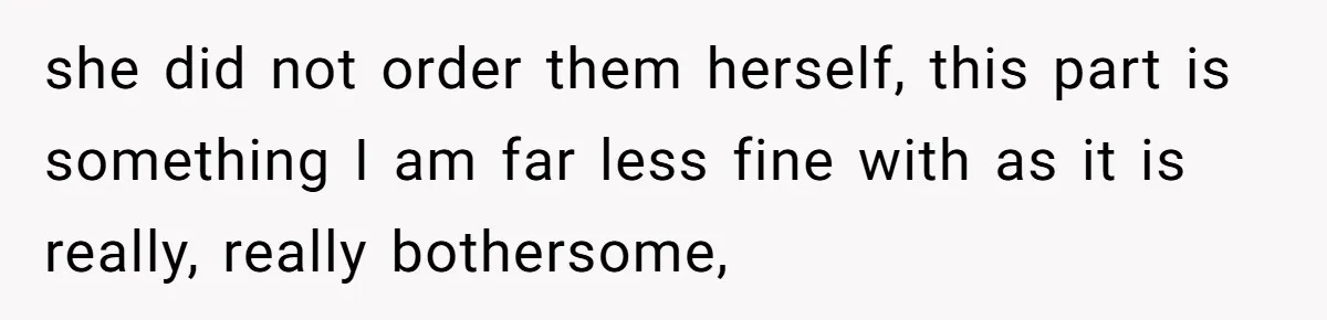 she did not order them herself, this part is something I am far less fine with as it is really, really bothersome,