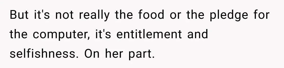 But it's not really the food or the pledge for the computer, it's entitlement and selfishness. On her part.