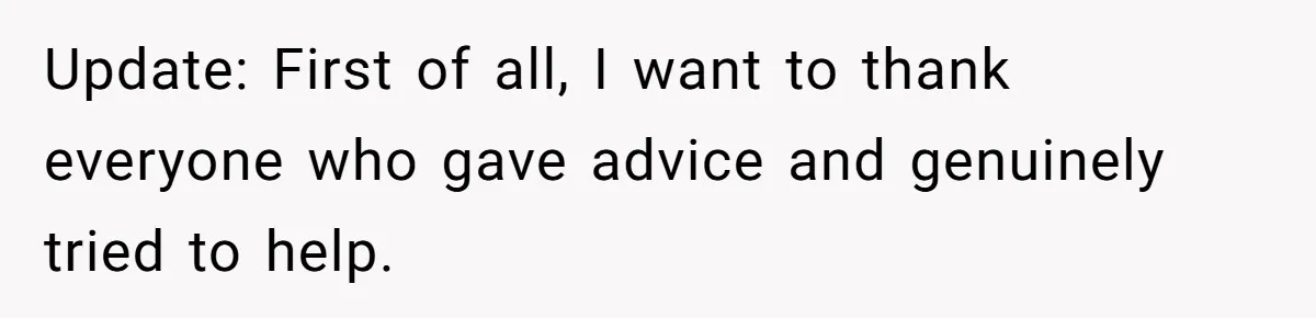Update: First of all, I want to thank everyone who gave advice and genuinely tried to help.