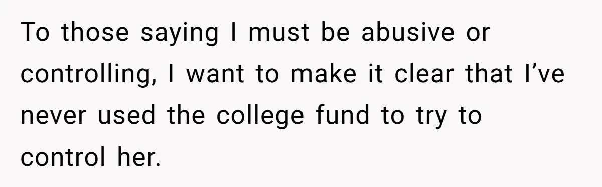 To those saying I must be abusive or controlling, I want to make it clear that I’ve never used the college fund to try to control her.
