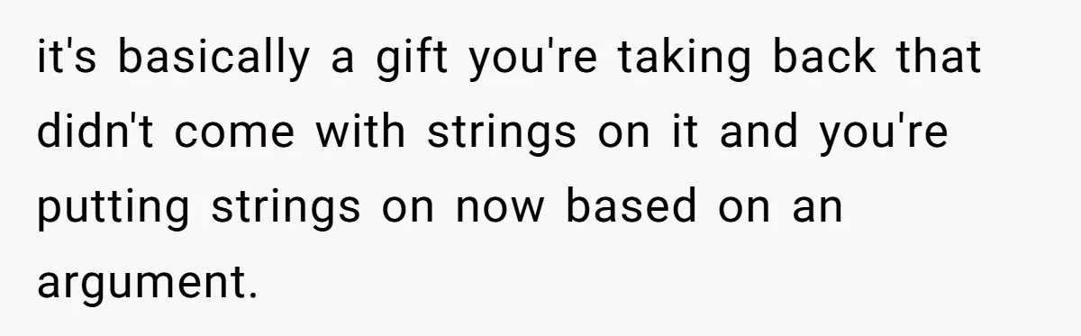 it's basically a gift you're taking back that didn't come with strings on it and you're putting strings on now based on an argument.