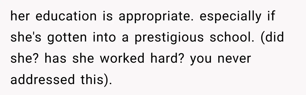 her education is appropriate. especially if she's gotten into a prestigious school. (did she? has she worked hard? you never addressed this).