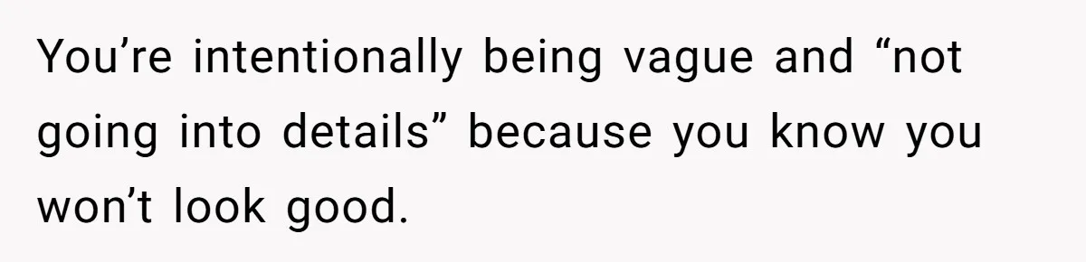 You’re intentionally being vague and “not going into details” because you know you won’t look good.