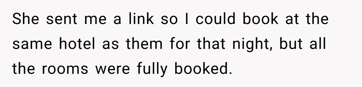 She sent me a link so I could book at the same hotel as them for that night, but all the rooms were fully booked.