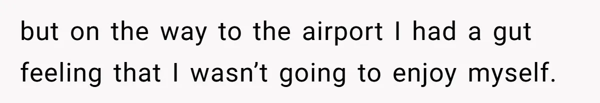 but on the way to the airport I had a gut feeling that I wasn’t going to enjoy myself.