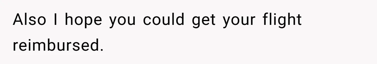 Also I hope you could get your flight reimbursed.