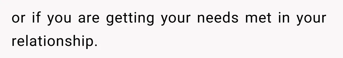 or if you are getting your needs met in your relationship.