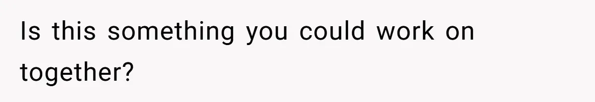 Is this something you could work on together?