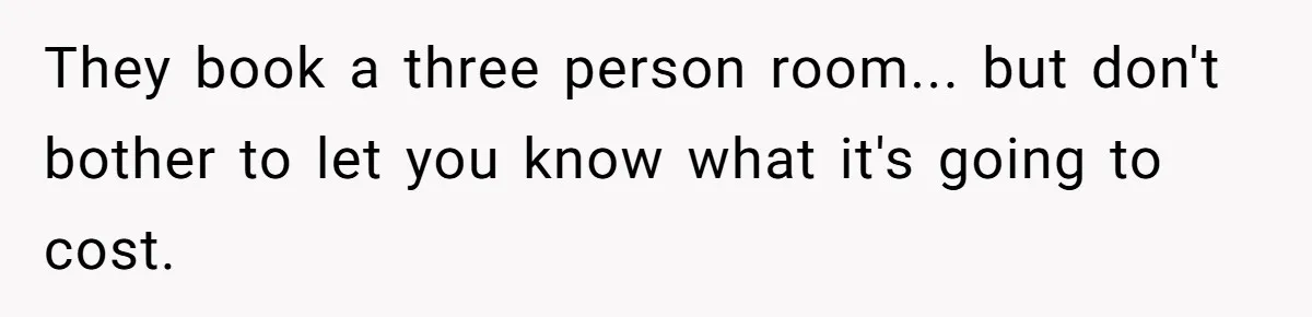 They book a three person room... but don't bother to let you know what it's going to cost.