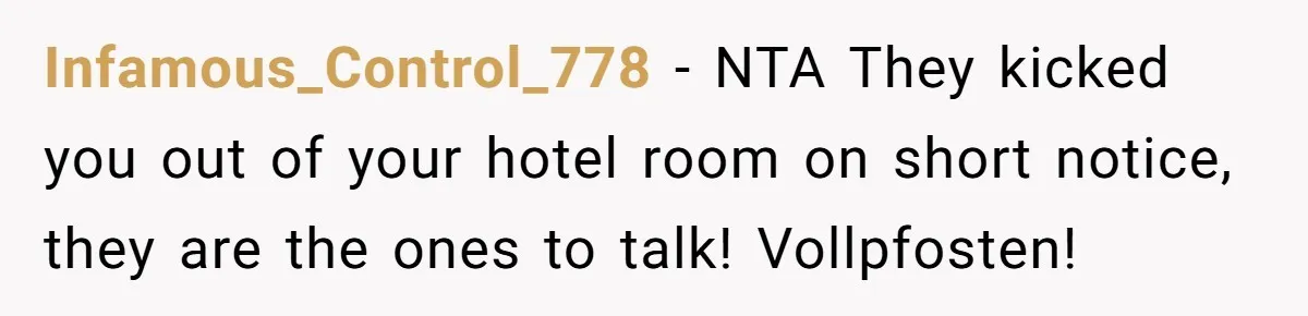 Infamous_Control_778 − NTA They kicked you out of your hotel room on short notice, they are the ones to talk! Vollpfosten!