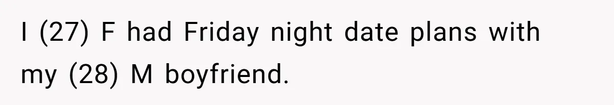 I (27) F had Friday night date plans with my (28) M boyfriend.