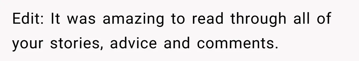 Edit: It was amazing to read through all of your stories, advice and comments.