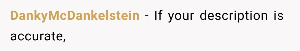 DankyMcDankelstein − If your description is accurate,