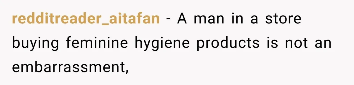 redditreader_aitafan − A man in a store buying feminine hygiene products is not an embarrassment,