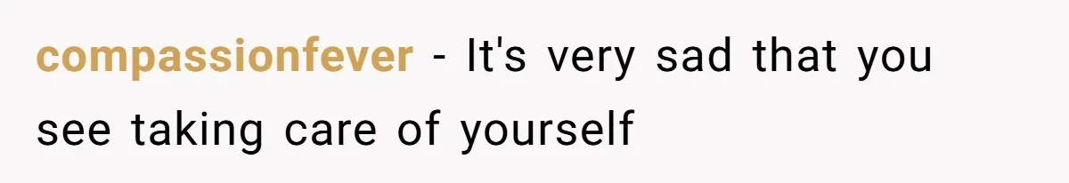 compassionfever − It's very sad that you see taking care of yourself