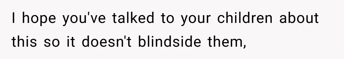 I hope you've talked to your children about this so it doesn't blindside them,
